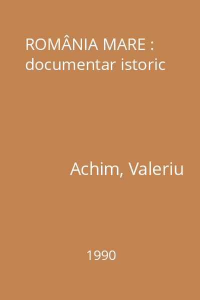 ROMÂNIA MARE : documentar istoric