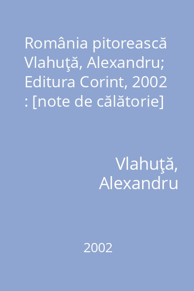 România pitorească   Vlahuţă, Alexandru; Editura Corint, 2002 : [note de călătorie]