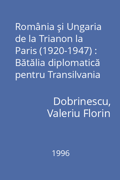 România şi Ungaria de la Trianon la Paris (1920-1947) : Bătălia diplomatică pentru Transilvania