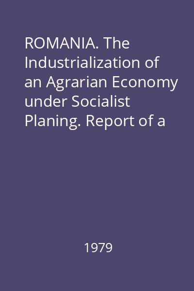 ROMANIA. The Industrialization of an Agrarian Economy under Socialist Planing. Report of a mission sent to Romania by a mission sent