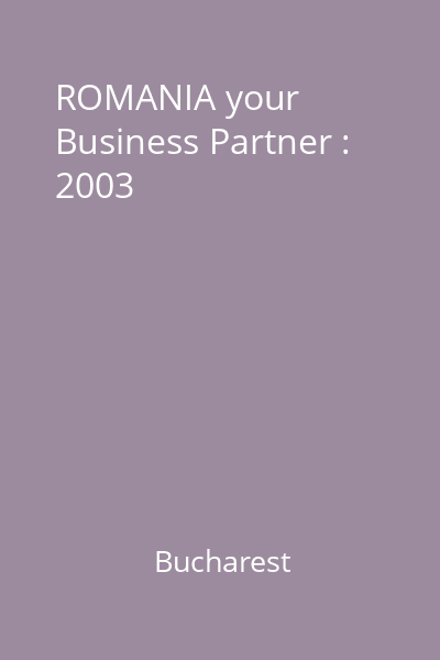 ROMANIA your Business Partner : 2003