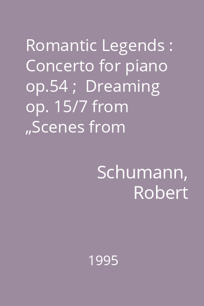 Romantic Legends : Concerto for piano op.54 ;  Dreaming op. 15/7 from „Scenes from childhood” ; Symphony no. 3, op. 97 „Rhenish”