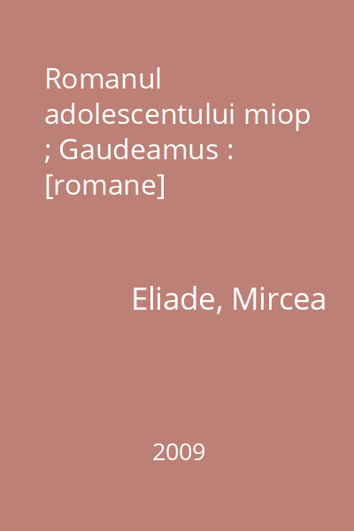 Romanul adolescentului miop ; Gaudeamus : [romane]