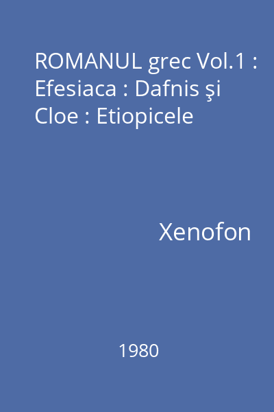 ROMANUL grec Vol.1 : Efesiaca : Dafnis şi Cloe : Etiopicele