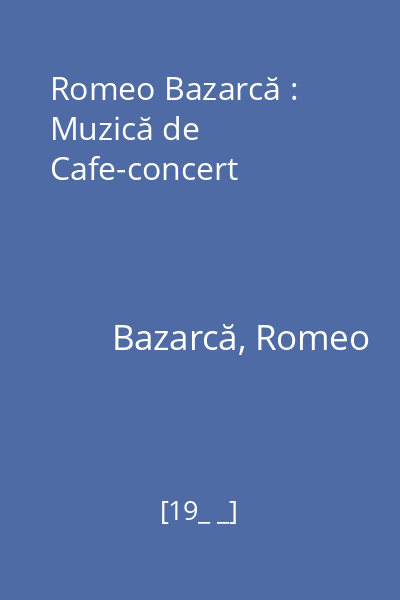 Romeo Bazarcă : Muzică de Cafe-concert