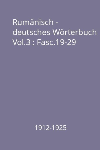 Rumänisch - deutsches Wörterbuch Vol.3 : Fasc.19-29