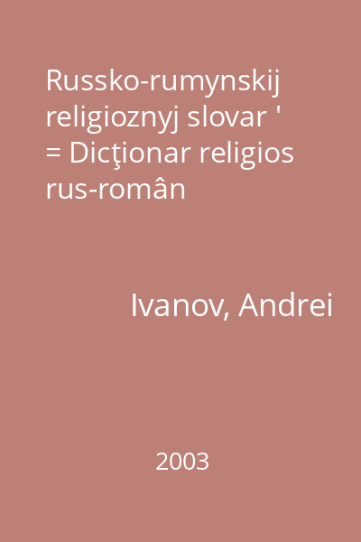 Russko-rumynskij religioznyj slovar ' = Dicţionar religios rus-român
