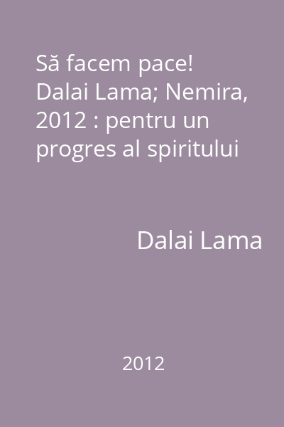 Să facem pace!   Dalai Lama; Nemira, 2012 : pentru un progres al spiritului
