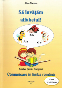 Să învăţăm alfabetul! : auxiliar pentru disciplina Comunicare în limba română : clasa pregătitoare