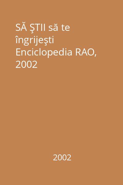 SĂ ŞTII să te îngrijeşti   Enciclopedia RAO, 2002