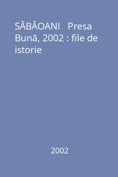 SĂBĂOANI   Presa Bună, 2002 : file de istorie