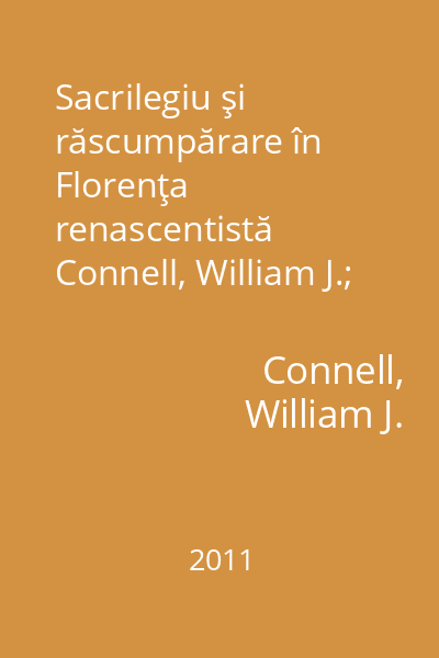 Sacrilegiu şi răscumpărare în Florenţa renascentistă   Connell, William J.; Institutul European, 2011 : cazul lui Antonio Rinaldeschi