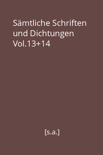 Sämtliche Schriften und Dichtungen Vol.13+14