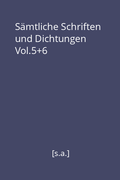 Sämtliche Schriften und Dichtungen Vol.5+6