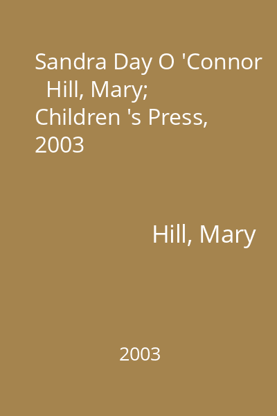 Sandra Day O 'Connor   Hill, Mary; Children 's Press, 2003