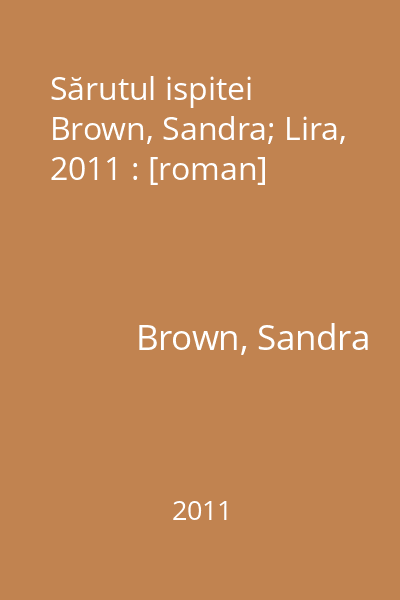 Sărutul ispitei   Brown, Sandra; Lira, 2011 : [roman]