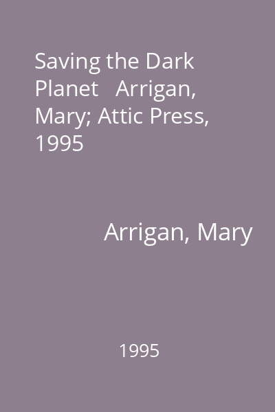 Saving the Dark Planet   Arrigan, Mary; Attic Press, 1995