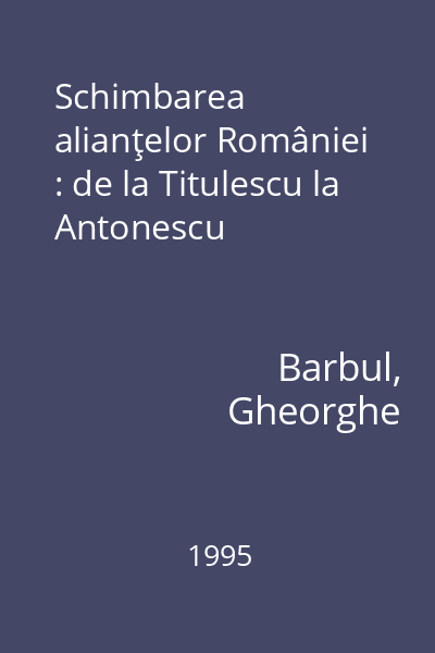 Schimbarea alianţelor României : de la Titulescu la Antonescu