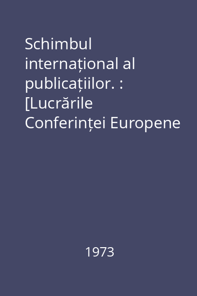 Schimbul internațional al publicațiilor. : [Lucrările Conferinței Europene ținute la Viena, între 24-29 aprilie 1972]