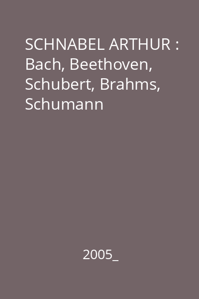 SCHNABEL ARTHUR : Bach, Beethoven, Schubert, Brahms, Schumann