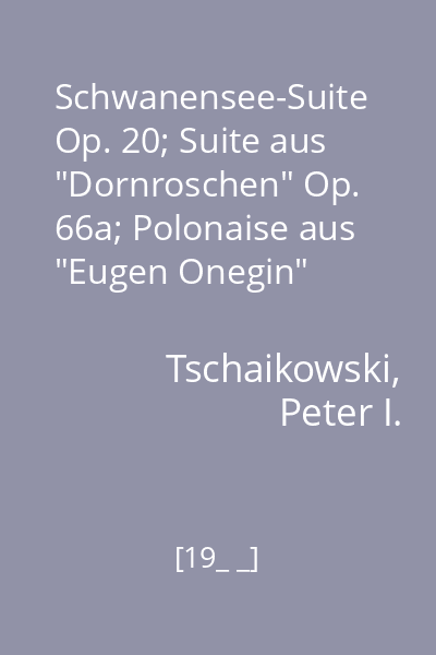 Schwanensee-Suite Op. 20; Suite aus "Dornroschen" Op. 66a; Polonaise aus "Eugen Onegin"