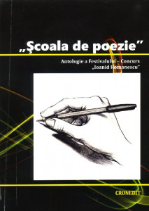 "ȘCOALA de poezie" : antologie a Festivalului - Concurs "Ioanid Romanescu"