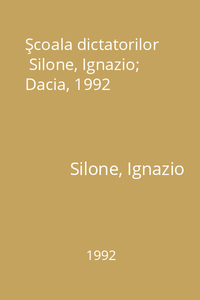Şcoala dictatorilor   Silone, Ignazio; Dacia, 1992