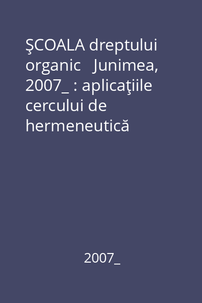ŞCOALA dreptului organic   Junimea, 2007_ : aplicaţiile cercului de hermeneutică juridică  "Şcoala dreptului organic "