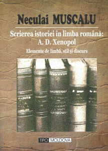 Scrierea istoriei în limba română: A. D. Xenopol : elemente de limbă, stil şi discurs