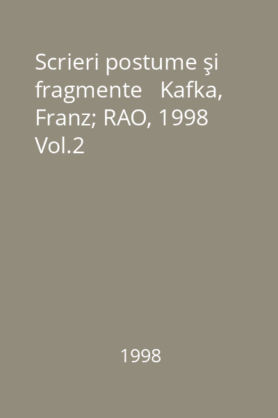 Scrieri postume şi fragmente   Kafka, Franz; RAO, 1998  Vol.2