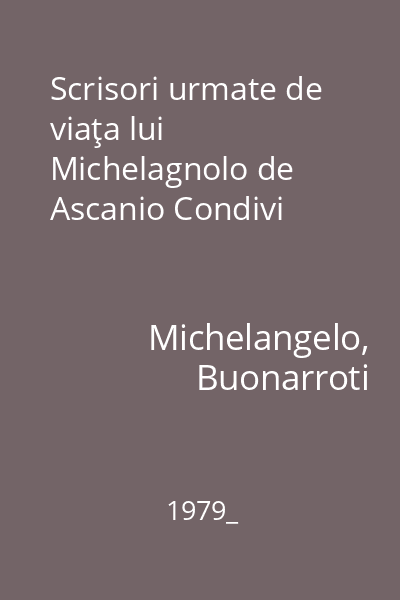 Scrisori urmate de viaţa lui Michelagnolo de Ascanio Condivi