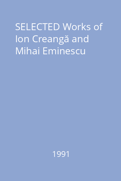 SELECTED Works of Ion Creangă and Mihai Eminescu