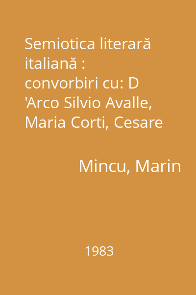 Semiotica literară italiană : convorbiri cu: D 'Arco Silvio Avalle, Maria Corti, Cesare Segre,...