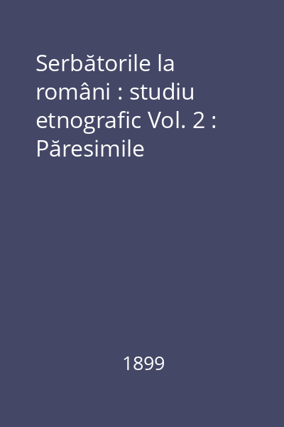 Serbătorile la români : studiu etnografic Vol. 2 : Păresimile