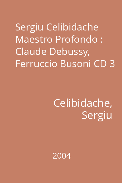 Sergiu Celibidache Maestro Profondo : Claude Debussy, Ferruccio Busoni CD 3