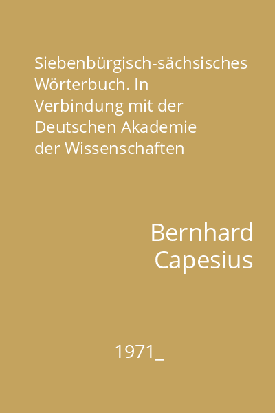 Siebenbürgisch-sächsisches Wörterbuch. In Verbindung mit der Deutschen Akademie der Wissenschaften zu Berlin
