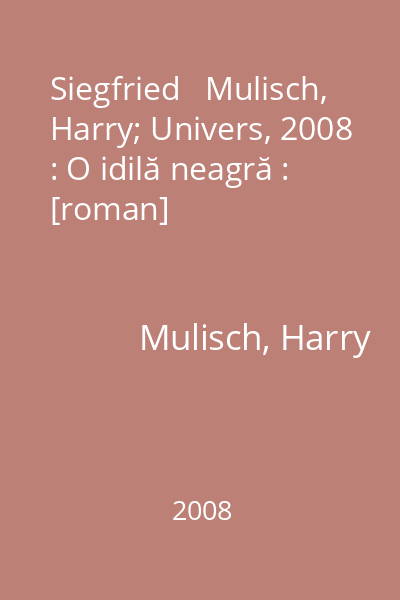 Siegfried   Mulisch, Harry; Univers, 2008 : O idilă neagră : [roman]