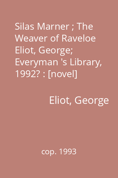 Silas Marner ; The Weaver of Raveloe   Eliot, George; Everyman 's Library, 1992? : [novel]