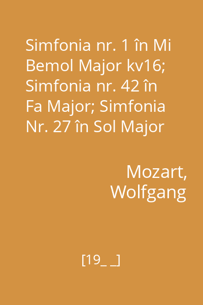 Simfonia nr. 1 în Mi Bemol Major kv16; Simfonia nr. 42 în Fa Major; Simfonia Nr. 27 în Sol Major