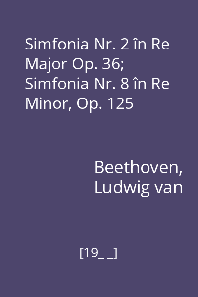 Simfonia Nr. 2 în Re Major Op. 36; Simfonia Nr. 8 în Re Minor, Op. 125