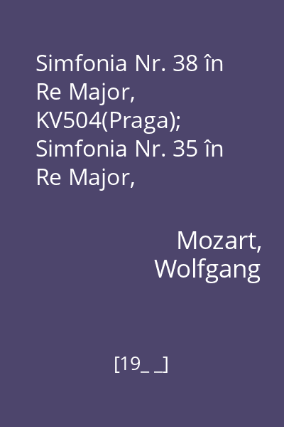 Simfonia Nr. 38 în Re Major, KV504(Praga); Simfonia Nr. 35 în Re Major, KV385(Haffner); Dansuri germane, KV510