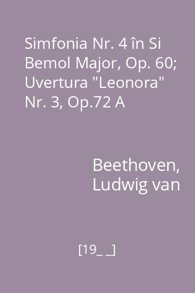 Simfonia Nr. 4 în Si Bemol Major, Op. 60; Uvertura "Leonora" Nr. 3, Op.72 A