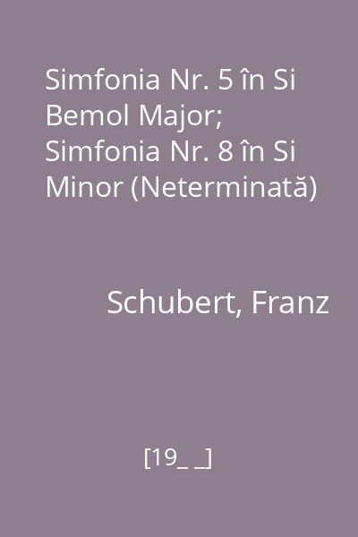 Simfonia Nr. 5 în Si Bemol Major; Simfonia Nr. 8 în Si Minor (Neterminată)