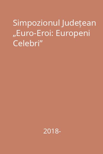 Simpozionul Județean „Euro-Eroi: Europeni Celebri”