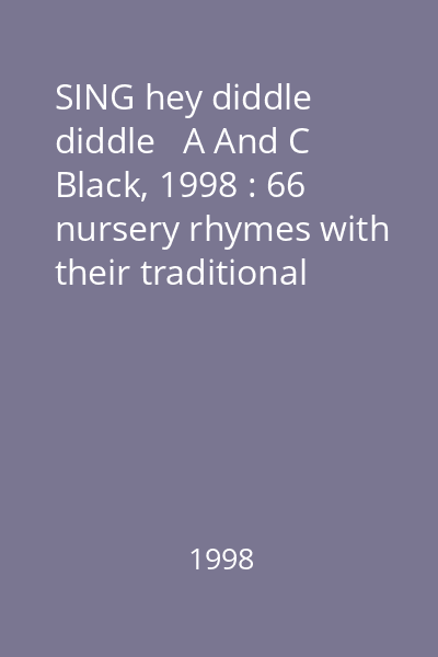 SING hey diddle diddle   A And C Black, 1998 : 66 nursery rhymes with their traditional tunes