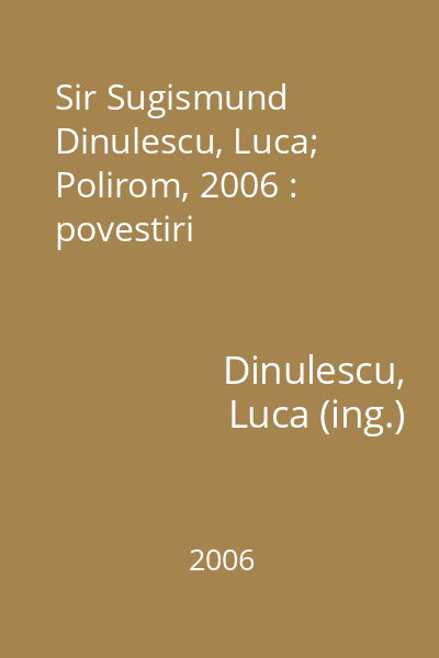 Sir Sugismund   Dinulescu, Luca; Polirom, 2006 : povestiri