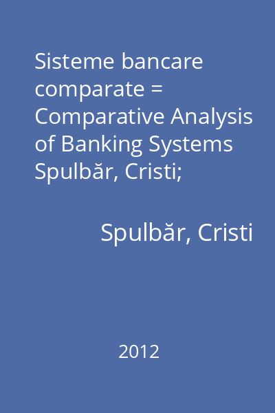 Sisteme bancare comparate = Comparative Analysis of Banking Systems   Spulbăr, Cristi; Sitech, 2012