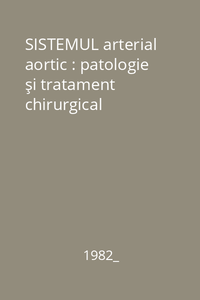 SISTEMUL arterial aortic : patologie şi tratament chirurgical