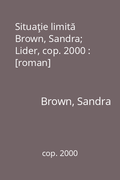 Situaţie limită   Brown, Sandra; Lider, cop. 2000 : [roman]