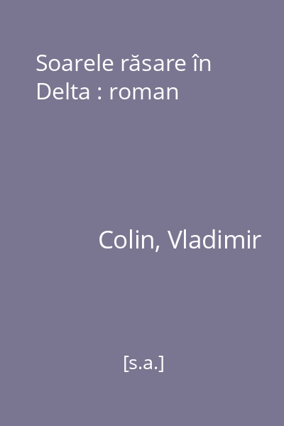 Soarele răsare în Delta : roman